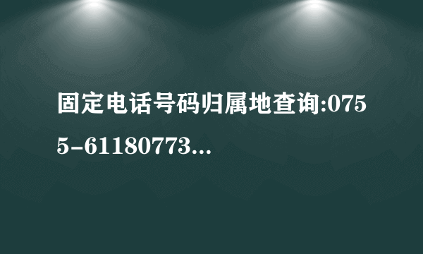 固定电话号码归属地查询:0755-61180773此号码的详细地址是哪里?