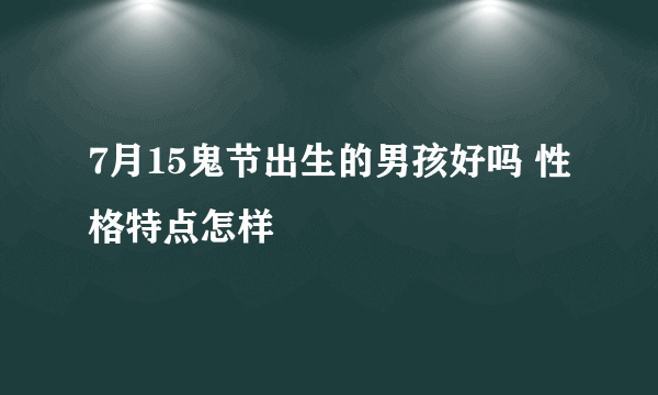 7月15鬼节出生的男孩好吗 性格特点怎样