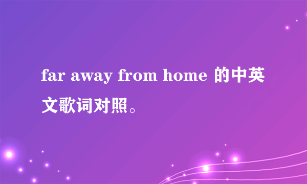 far away from home 的中英文歌词对照。