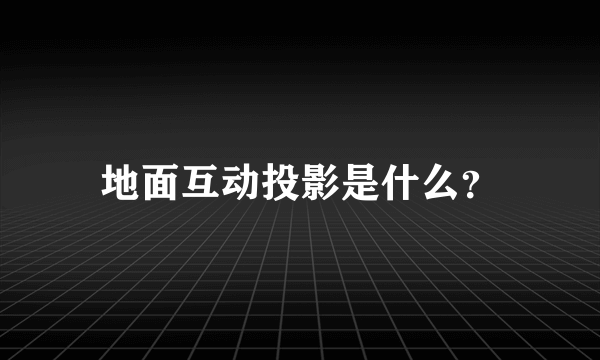 地面互动投影是什么？