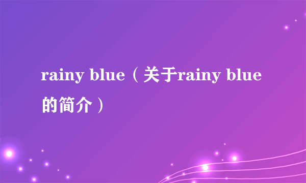 rainy blue（关于rainy blue的简介）