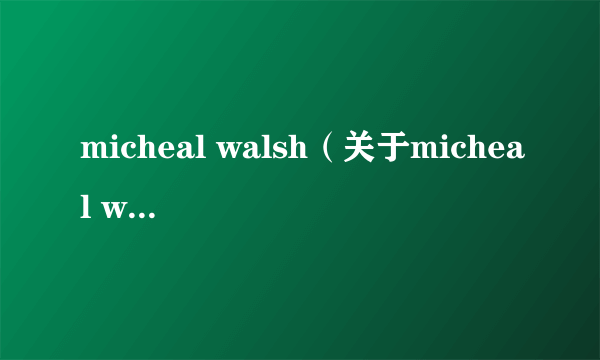 micheal walsh（关于micheal walsh的简介）