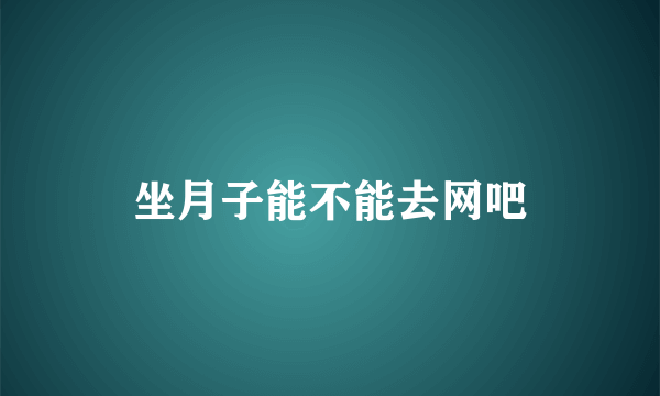 坐月子能不能去网吧