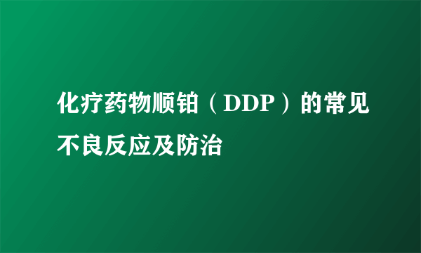 化疗药物顺铂（DDP）的常见不良反应及防治