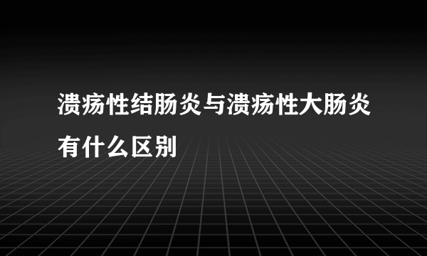 溃疡性结肠炎与溃疡性大肠炎有什么区别