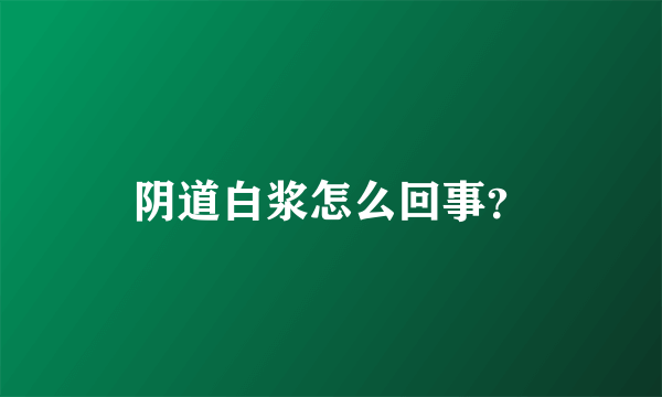 阴道白浆怎么回事？