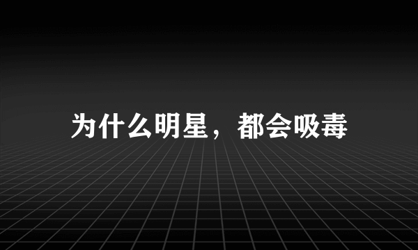 为什么明星，都会吸毒