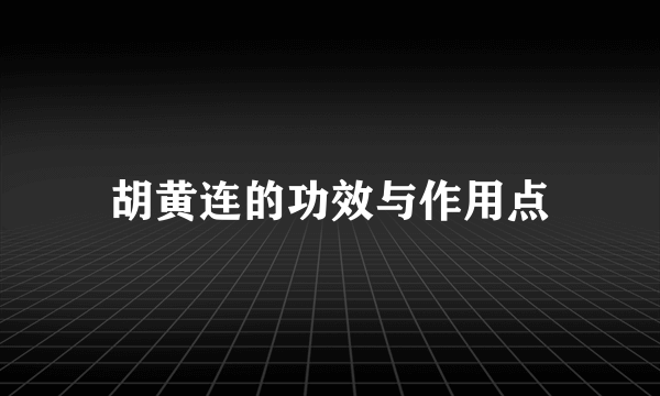 胡黄连的功效与作用点