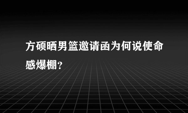 方硕晒男篮邀请函为何说使命感爆棚？