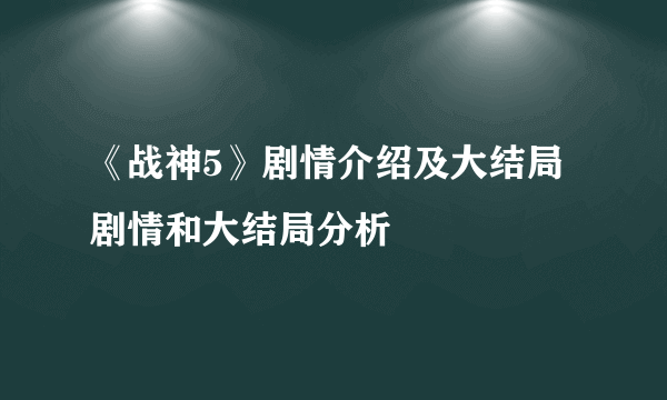 《战神5》剧情介绍及大结局 剧情和大结局分析