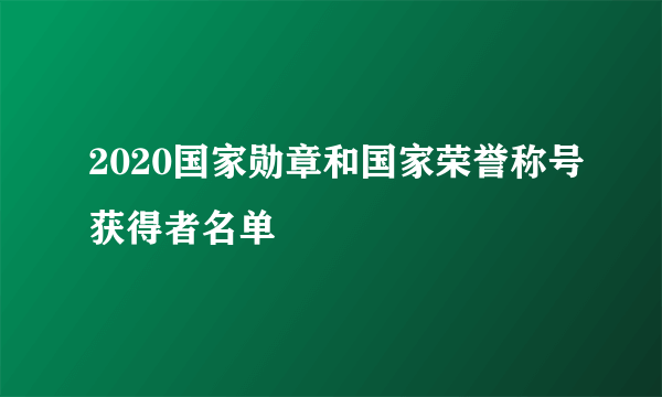 2020国家勋章和国家荣誉称号获得者名单