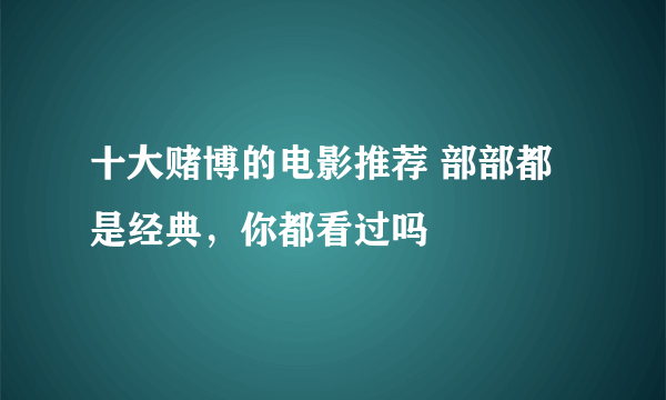 十大赌博的电影推荐 部部都是经典，你都看过吗