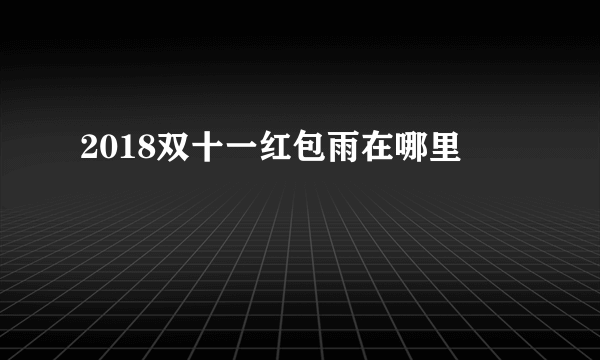 2018双十一红包雨在哪里