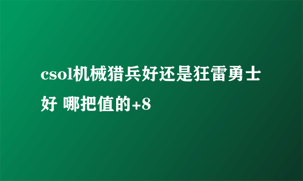 csol机械猎兵好还是狂雷勇士好 哪把值的+8