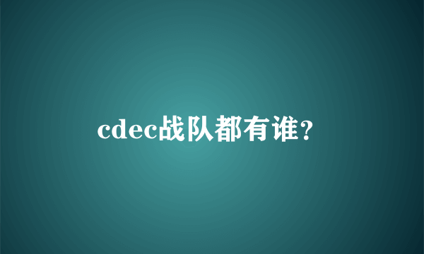 cdec战队都有谁？