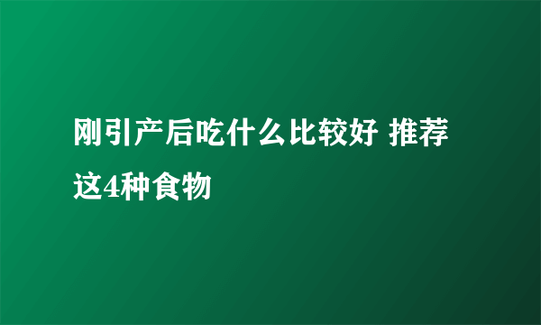 刚引产后吃什么比较好 推荐这4种食物