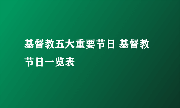 基督教五大重要节日 基督教节日一览表