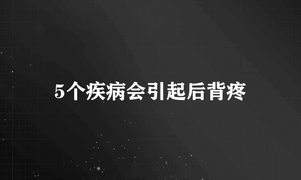 5个疾病会引起后背疼