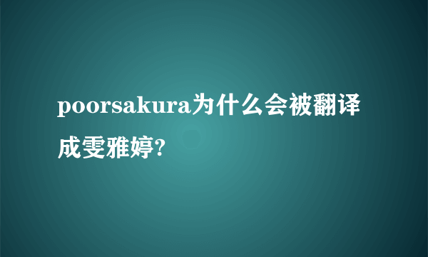 poorsakura为什么会被翻译成雯雅婷?