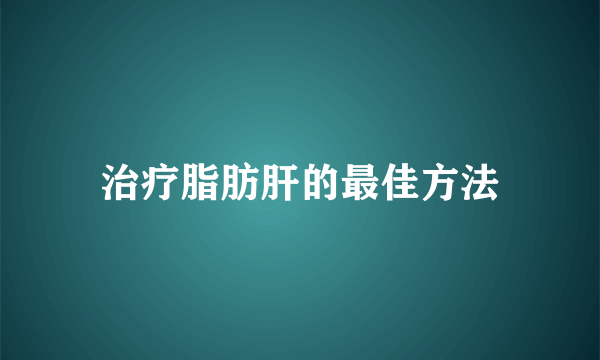 治疗脂肪肝的最佳方法