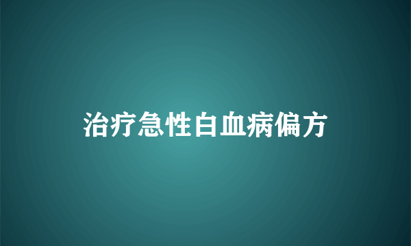 治疗急性白血病偏方