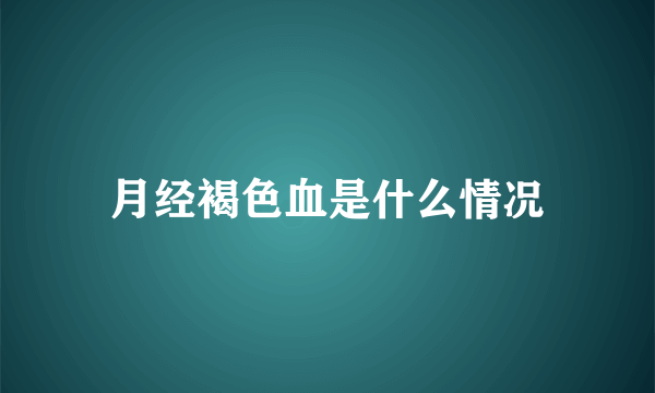 月经褐色血是什么情况