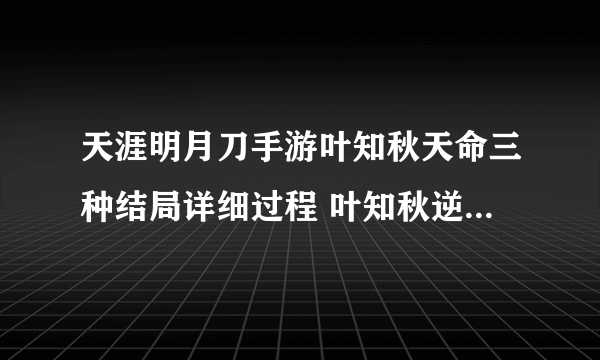 天涯明月刀手游叶知秋天命三种结局详细过程 叶知秋逆天改命攻略