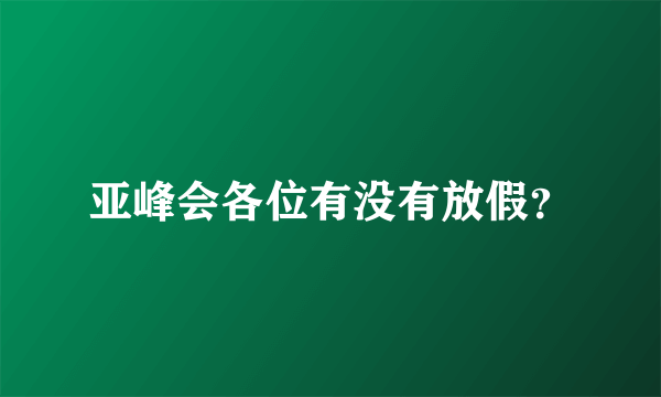 亚峰会各位有没有放假？