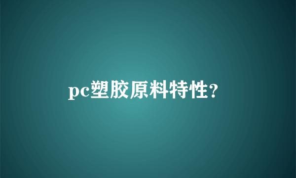 pc塑胶原料特性？