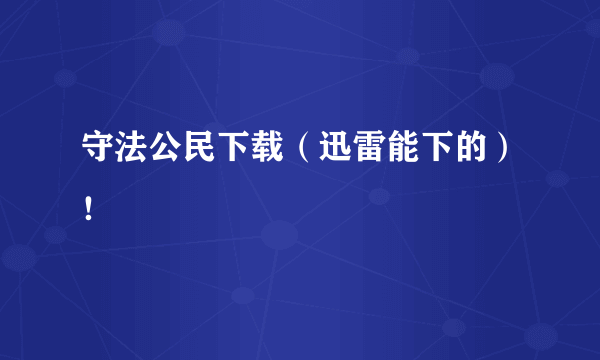 守法公民下载（迅雷能下的）！