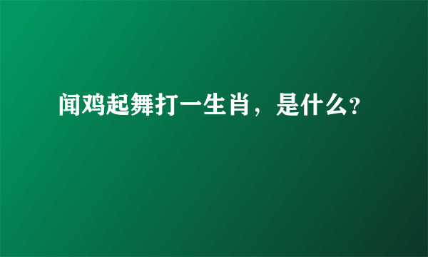 闻鸡起舞打一生肖，是什么？