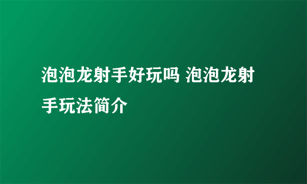 泡泡龙射手好玩吗 泡泡龙射手玩法简介