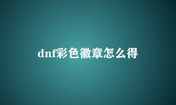 dnf彩色徽章怎么得