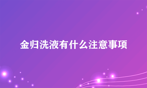 金归洗液有什么注意事项