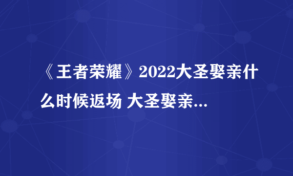 《王者荣耀》2022大圣娶亲什么时候返场 大圣娶亲2022返场时间介绍