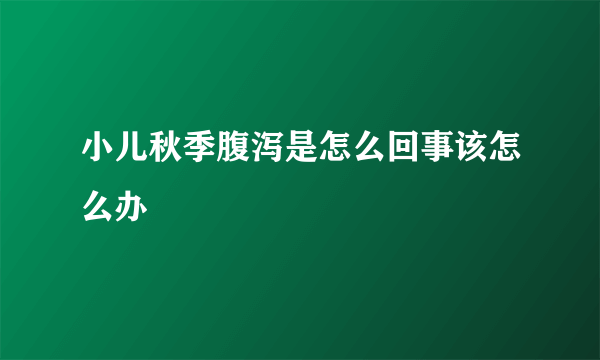 小儿秋季腹泻是怎么回事该怎么办