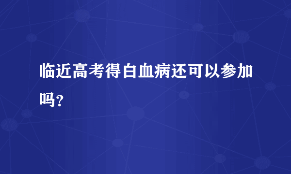 临近高考得白血病还可以参加吗？