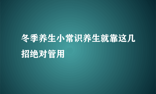 冬季养生小常识养生就靠这几招绝对管用