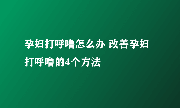 孕妇打呼噜怎么办 改善孕妇打呼噜的4个方法