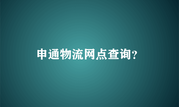 申通物流网点查询？