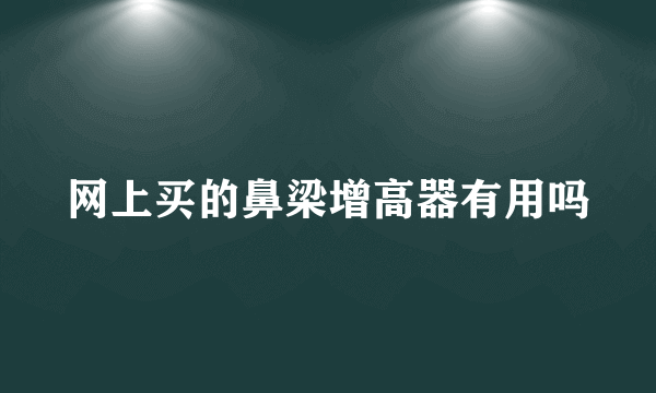 网上买的鼻梁增高器有用吗