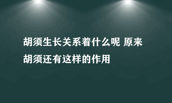 胡须生长关系着什么呢 原来胡须还有这样的作用