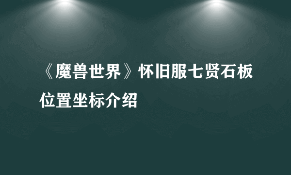 《魔兽世界》怀旧服七贤石板位置坐标介绍