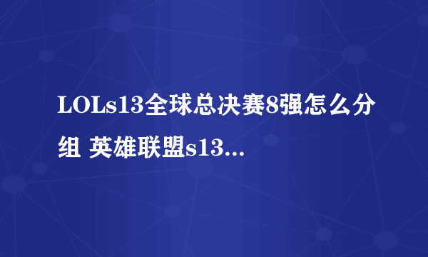 LOLs13全球总决赛8强怎么分组 英雄联盟s13赛程最新