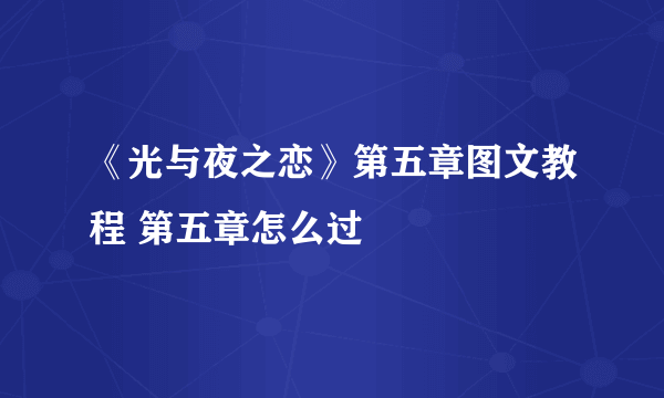 《光与夜之恋》第五章图文教程 第五章怎么过