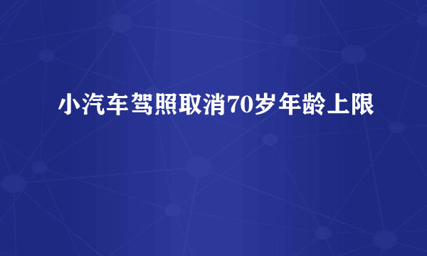 小汽车驾照取消70岁年龄上限