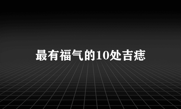 最有福气的10处吉痣