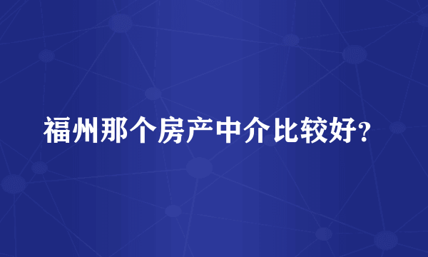 福州那个房产中介比较好？