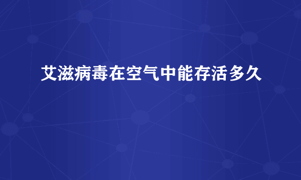 艾滋病毒在空气中能存活多久