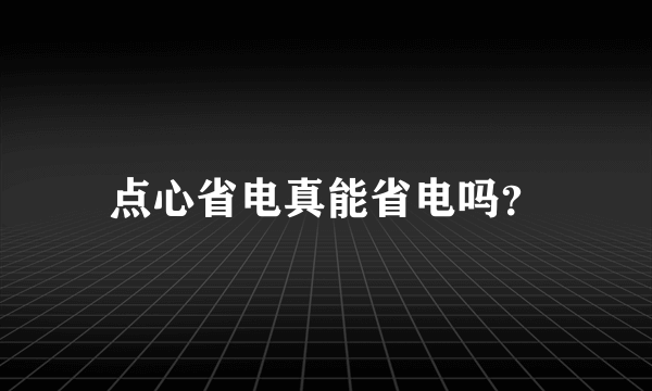 点心省电真能省电吗？